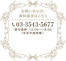 お問い合わせ・資料請求はこちら　03-3543-5677　受付時間：10：00～19：00（年末年始休業）